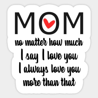 I Love You Mom More than that - gift for mom Sticker